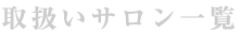 取扱いサロン一覧