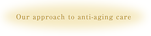 Our approach to anti-aging care